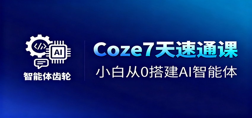 Coze7天速通课，小白从0搭建AI智能体+短视频工作流-项目网