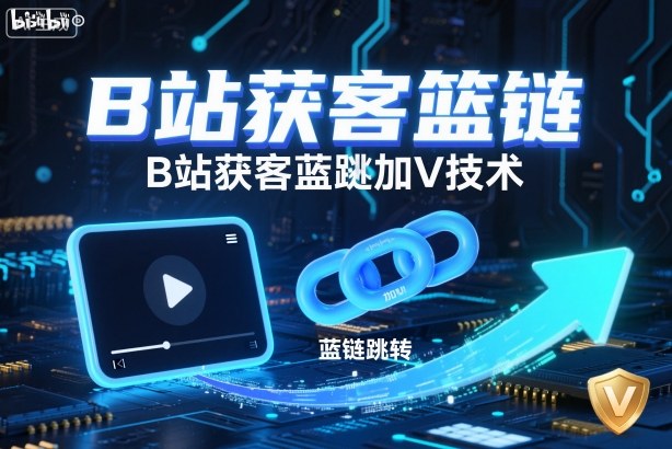 B站获客篮链跳转加V技术，B站获客蓝链跳转技术-项目网