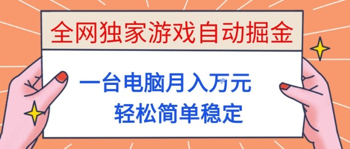 全网独家游戏自动掘金，一台电脑月入1W+，轻松简单稳定，适合新手小白【揭秘】-项目网