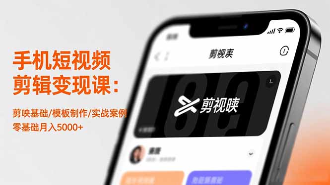 手机短视频剪辑变现课：剪映基础/模板制作/实战案例，零基础月入5000+-项目网