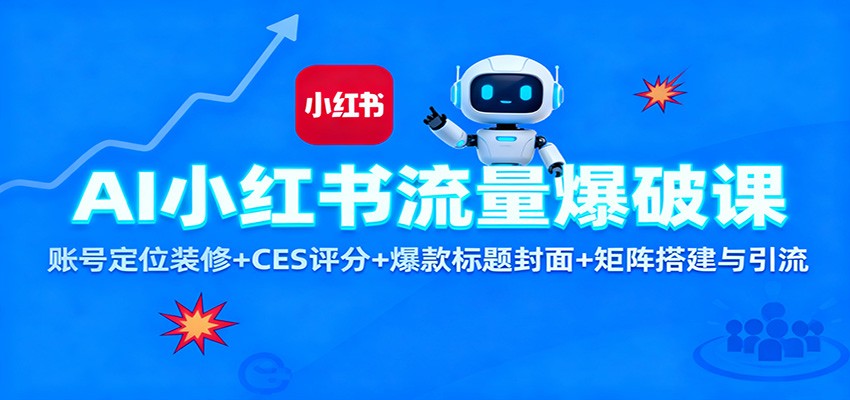 AI小红书流量爆破课：账号定位装修+CES 评分+爆款标题封面+矩阵搭建与引流-项目网