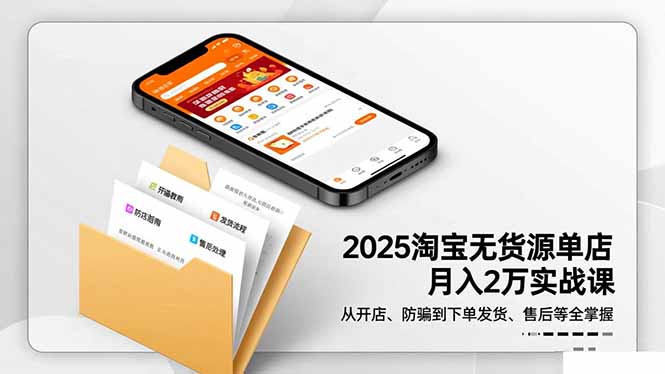 2025淘宝无货源单店月入2万-更11月：从开店、防骗到下单发货、售后全掌握-项目网