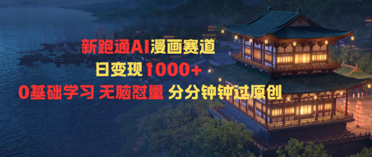 新跑通AI漫画赛道日变现1k+0基础学习无脑怼量分分钟钟过原创-项目网