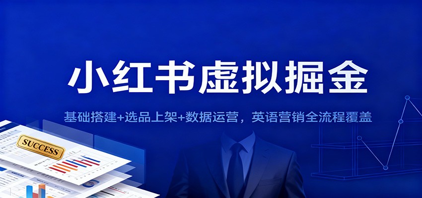 小红书虚拟掘金：基础搭建+选品上架+数据运营，英语营销全流程覆盖-项目网