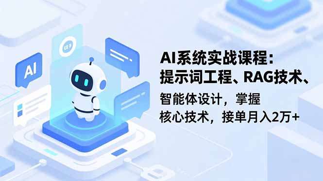 AI系统实战课程，提示词工程、RAG技术、智能体设计，掌握核心技术，接单月入2万+-项目网