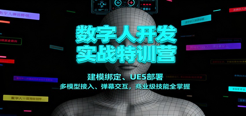 数字人开发实战特训营：建模绑定、UE5部署、多模型接入、弹幕交互，商业级技能全掌握-项目网