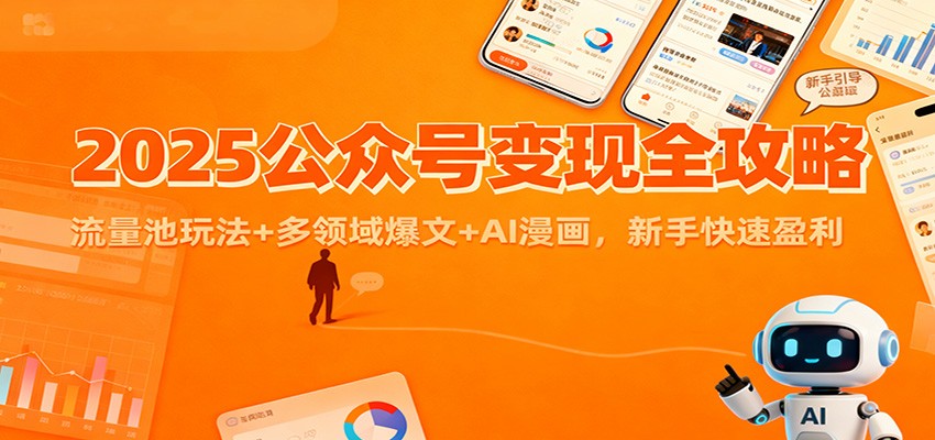 2025公众号变现全攻略：流量池玩法+多领域爆文+AI漫画，新手快速盈利-项目网