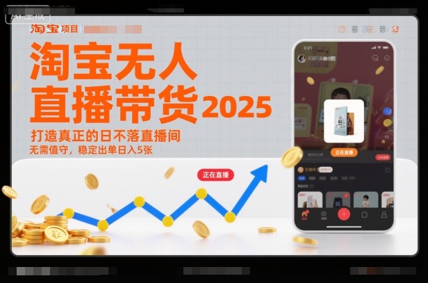 淘宝无人直播带货2025蓝海项目，打造真正的日不落直播间，无需值守，稳定出单日入5张-项目网