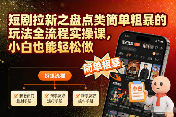 短剧拉新之盘点类简单粗暴的玩法全流程实操课，小白也能轻松做-项目网