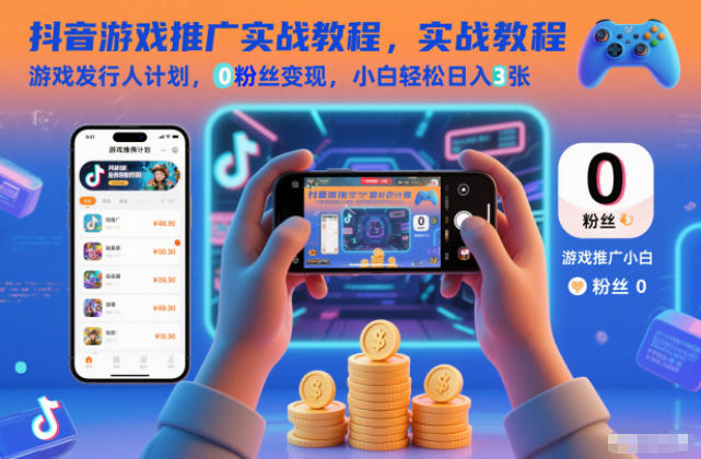 抖音游戏推广实战教程，游戏发行人计划，0粉丝变现，小白轻松日入3张-项目网