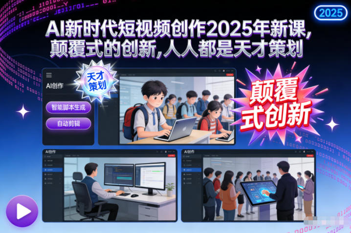 AI新时代短视频创作2025年新课，​颠覆式的创新，人人都是天才策划-项目网