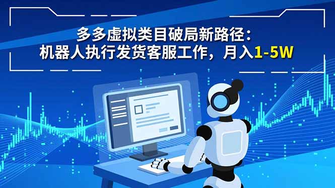 多多虚拟类目破局新路径：机器人执行发货客服工作，月入 1-5W-项目网