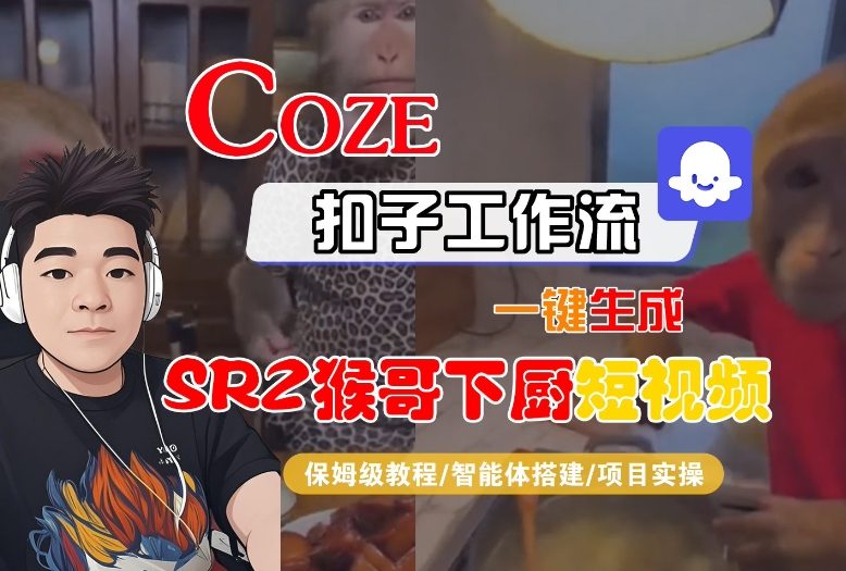 Coze扣子智能体工作流一键生成“SORA2猴哥下厨“短视频，全流程保姆级教学-项目网
