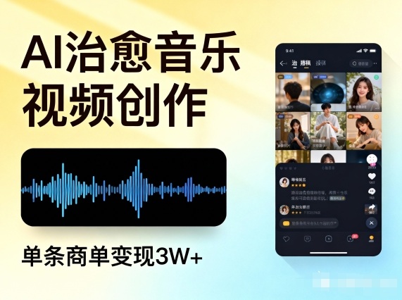 AI做治愈音乐视频，多平台投稿，单条商单变现3W+-项目网