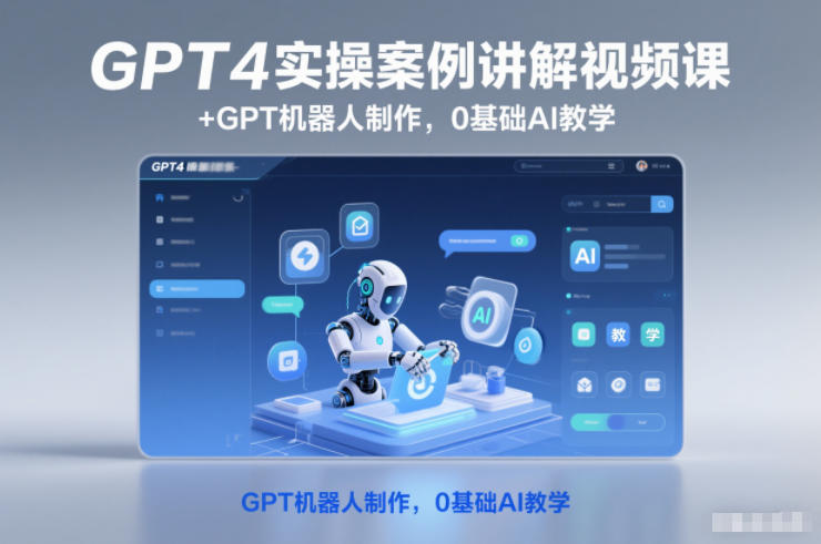 GPT4实操案例讲解视频课+GPT机器人制作，0基础AI教学-项目网