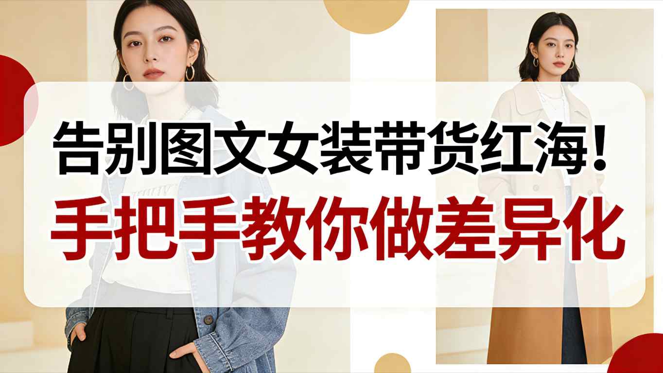 告别图文女装带货红海！手把手教你做差异化，新手也能弯道超车-项目网