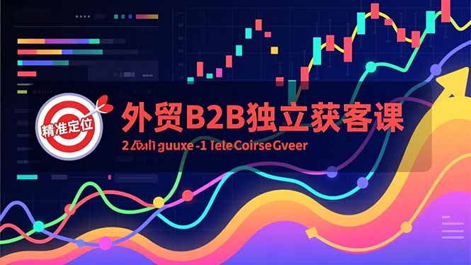 外贸B2B独立获客课，Facebook主页搭建、消息互动广告、精准定位，打造高询盘系统-项目网