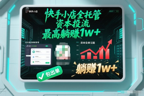 【快手小店全托管】资本投流，包出单，最高躺賺1w+【揭秘】-项目网