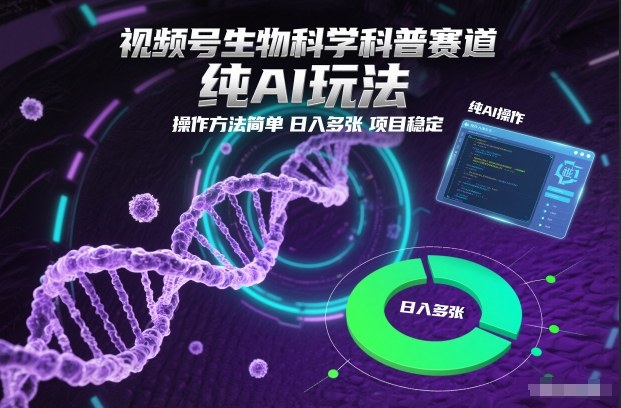 视频号生物科学科普赛道，纯AI玩法，操作方法简单，日入多张，项目稳定-项目网
