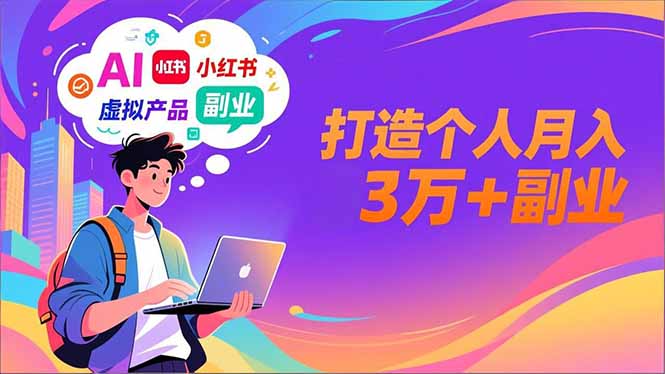 AI+小红书特训营，智能体搭建+虚拟产品原创+商业化变现，打造个人月入3万+副业-项目网