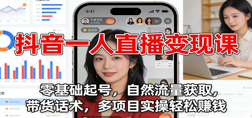 抖音一人直播变现课：零基础起号，自然流量获取，带货话术，多项目实操轻松赚钱-项目网