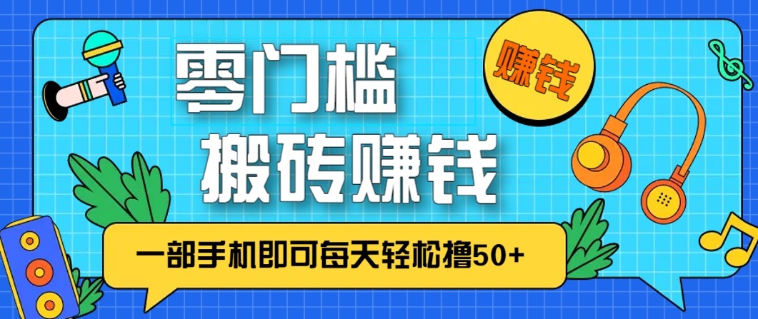 零成本零门槛无脑搬砖赚钱项目，只需一部手机即可每天轻松撸50+-项目网