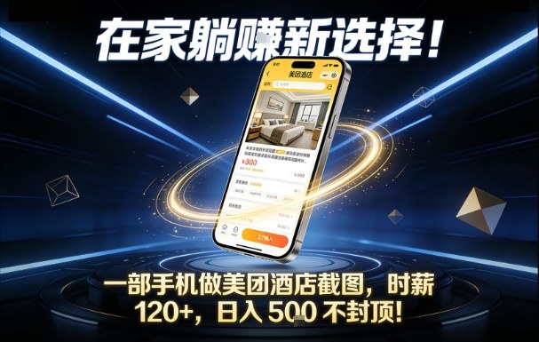 在家躺賺新选择，一部手机做美团酒店截图，时薪120+，日入5张不封顶【揭秘】-项目网
