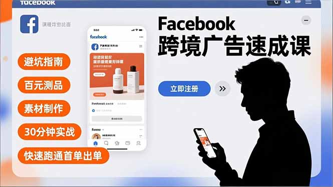 Facebook跨境广告速成课，避坑指南、百元测品、素材制作，30分钟实战，快速跑通首单出单-项目网