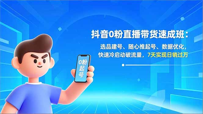 抖音0粉直播带货速成班：选品建号、随心推起号、数据优化，快速冷启动破流量，7天实现日销过万-项目网