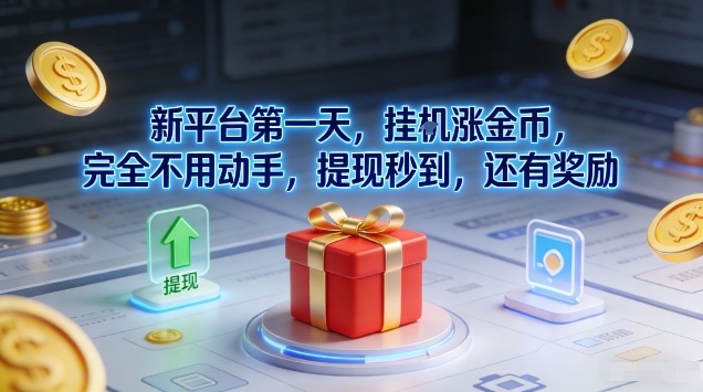 新平台第一天，挂G涨金币，完全不用动手，提现秒到，还有奖励【揭秘】-项目网