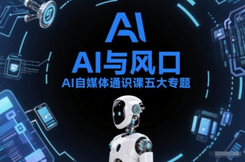 AI自媒体通识课五大专题，AI基础操作篇+AI生活娱乐篇+AI职场提效篇+AI自媒体实操篇+账号创作工具篇-项目网
