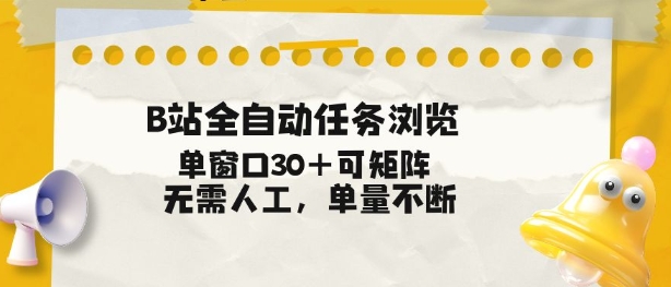 B站全自动任务浏览，单窗口30+可矩阵操作，无需人工单量不断【揭秘】-项目网