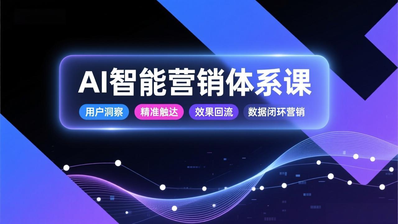 AI智能营销体系课，从用户洞察、精准触达到效果回流的数据闭环营销，提升整体营销效率与转化率-项目网
