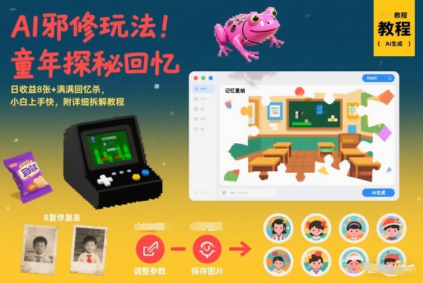 AI邪修玩法，童年探秘回忆，日收益8张+满满回忆杀，小白上手快，附详细拆解教程-项目网