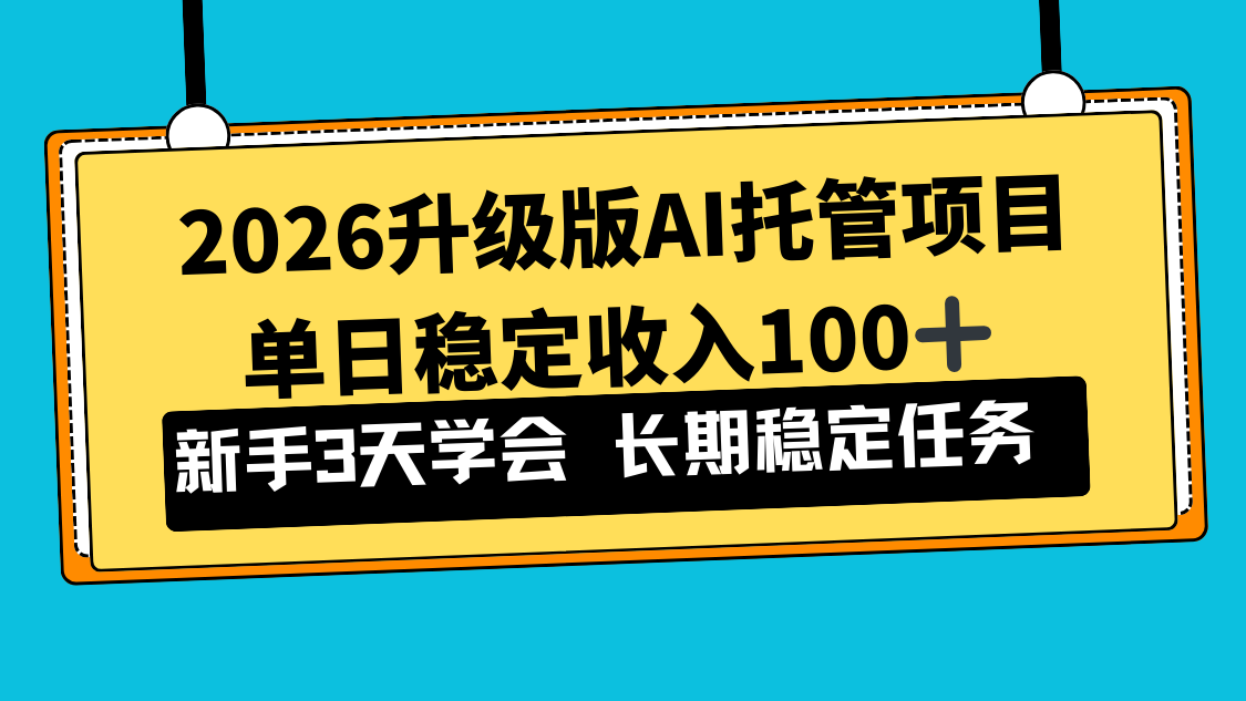 2026升级版Ai托管项目，单日稳定收入100+，新手小白3天学会-项目网