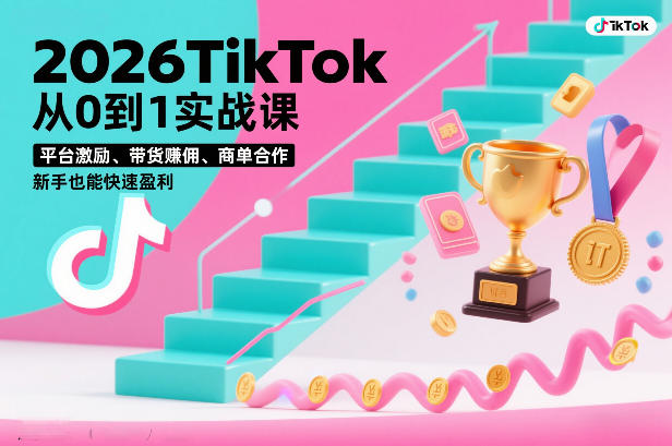 2026TikTok从0到1实战课，平台激励、带货賺佣、商单合作，新手也能快速盈利(3天直播课)-项目网