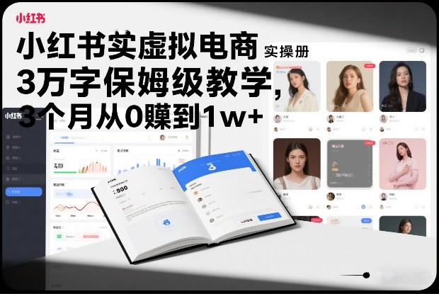 小红书虚拟电商实操手册，3万字保姆级教学，3个月从0賺到1w+-项目网