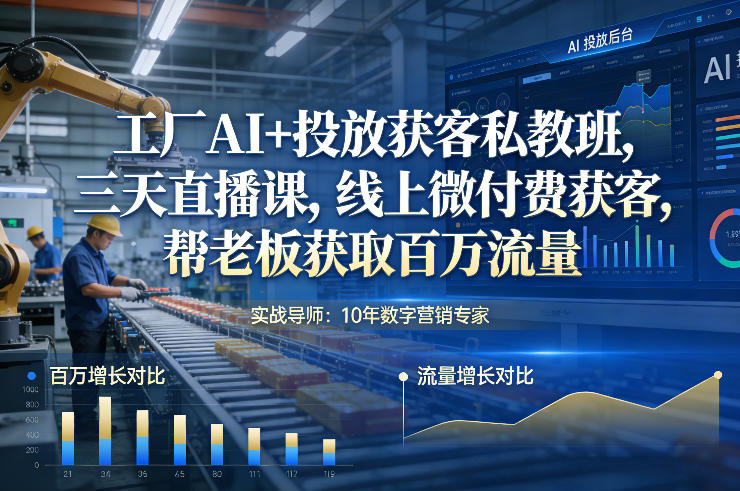 工厂AI+投放获客私教班，三天直播课，线上微付费获客，帮老板获取百万流量-项目网