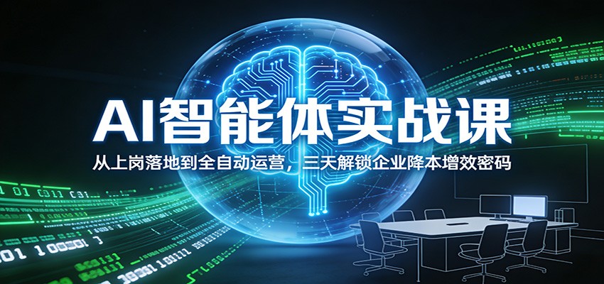 AI智能体实战课：从上岗落地到全自动运营，三天解锁企业降本增效密码-项目网