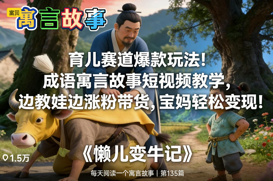 育儿赛道爆款玩法！成语寓言故事短视频教学，边教娃边涨粉带货，宝妈轻松变现！-项目网