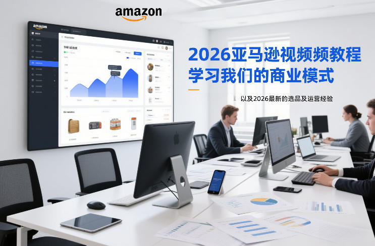 2026亚马逊视频教程，学习我们的商业模式，以及2026最新的选品及运营经验-项目网