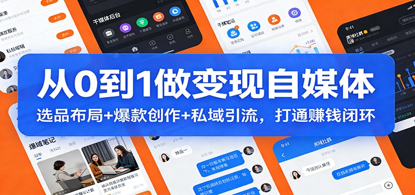 从0到1做变现自媒体：选品布局+ 爆款创作+私域引流，打通赚钱闭环-项目网