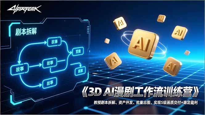 3D AI漫剧工作流训练营：教授剧本拆解、资产开发、批量出图，实现S级画质交付+稳定盈利-项目网
