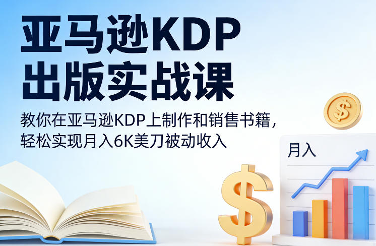 亚马逊KDP出版实战课，教你在亚马逊KDP上制作和销售书籍，轻松实现月入6K美刀被动收入-项目网