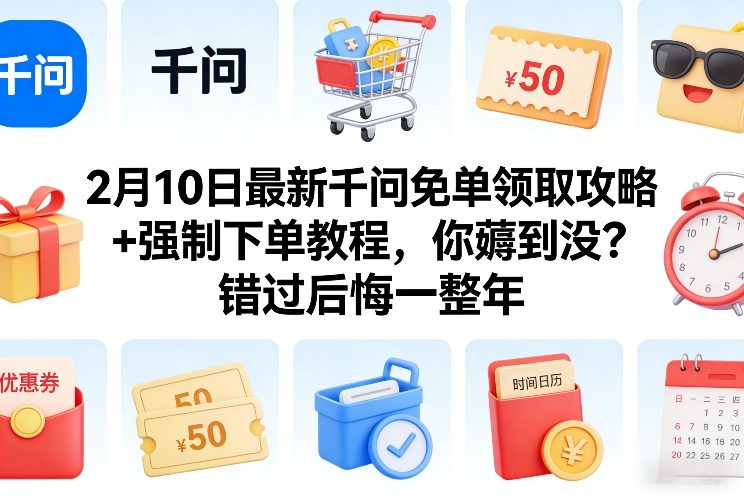 2月10日最新千问免单领取攻略+强制下单教程，你薅到没？错过后悔一整年-项目网